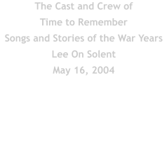 The Cast and Crew of  Time to Remember   Songs and Stories of the War Years Lee On Solent May 16, 2004