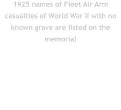 1925 names of Fleet Air Arm casualties of World War II with no known grave are listed on the memorial
