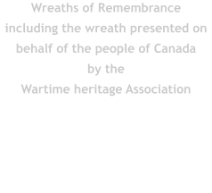 Wreaths of Remembrance  including the wreath presented on behalf of the people of Canada  by the Wartime heritage Association