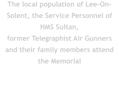 The local population of Lee-On-Solent, the Service Personnel of HMS Sultan,  former Telegraphist Air Gunners and their family members attend the Memorial