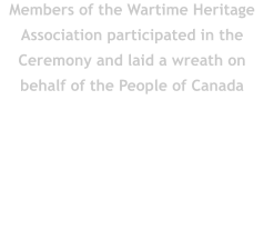 Members of the Wartime Heritage Association participated in the Ceremony and laid a wreath on behalf of the People of Canada