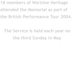 18 members of Wartime Heritage attended the Memorial as part of the British Performance Tour 2004.  The Service is held each year on the third Sunday in May